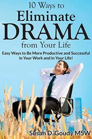 10 Ways to Eliminate DRAMA from Your Life de Susan D Goudy