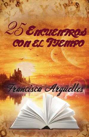 25 Encuentros Con El Tiempo: And the Origin of Personality Distortion de Francisca Arguelles