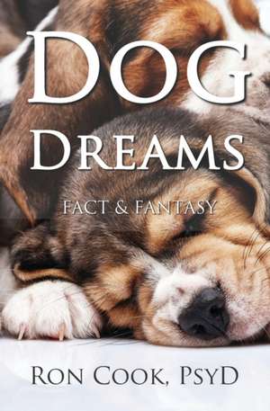 Dog Dreams: Fact & Fantasy de Ron Cook Psyd