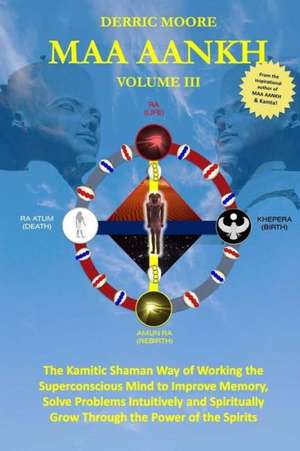 Maa Aankh: The Kamitic Shaman Way of Working the Superconscious Mind to Improve Memory, Solve Problems Intuitively and Spirituall de Derric Moore