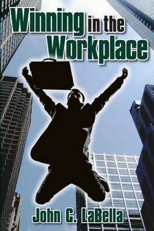 Winning in the Workplace de John C. Labella