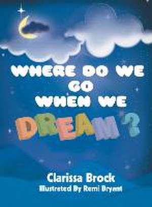 Where Do We Go When We Dream? de Clarissa Brock