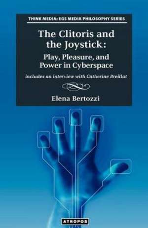 The Clitoris and the Joystick: Play, Pleasure, and Power in Cyberspace de Elena Bertozzi