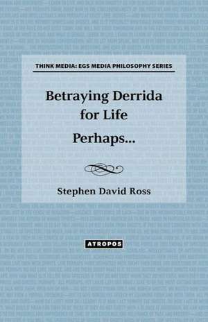 Betraying Derrida for Life Perhaps... de Stephen David Ross