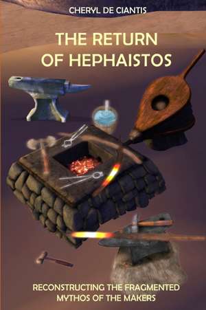 The Return of Hephaistos: Reconstructing the Fragmented Mythos of the Makers de Cheryl De Ciantis