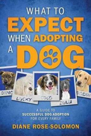 What to Expect When Adopting a Dog de Diane Rose-Solomon