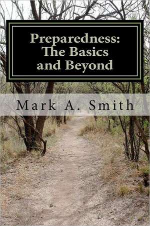 Preparedness: The Basics and Beyond de Mark A. Smith