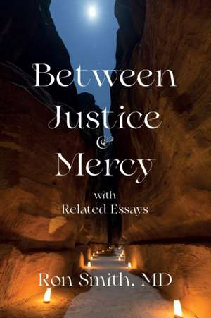 Between Justice and Mercy with Related Essays de Ronnie E Smith