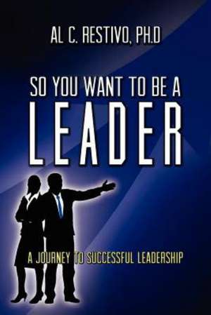 So You Want to Be a Leader de Al Restivo