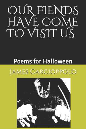 Our Fiends Have Come to Visit Us: Poems for Halloween de James Louis Carcioppolo