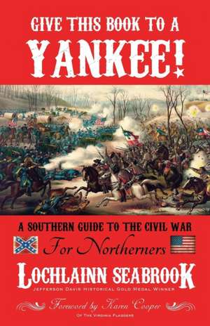 Give This Book to a Yankee! a Southern Guide to the Civil War for Northerners de Lochlainn Seabrook