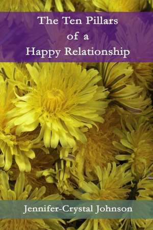 The Ten Pillars of a Happy Relationship: An Executive Woman's Journey Through the Biased World of Business de Jennifer-Crystal Johnson