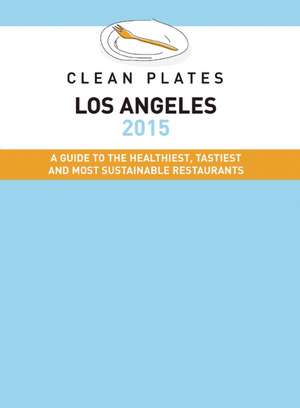 Clean Plates Los Angeles: A Guide to the Healthiest, Tastiest and Most Sustainable Restaurants for Vegetarians and Carnivores de Jared Koch