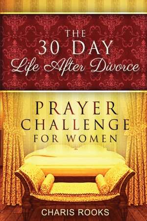 The 30 Day Life after Divorce Prayer Challenge for Women de Charis Rooks