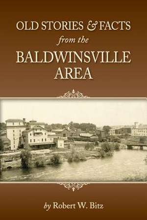 Old Stories & Facts from the Baldwinsville Area de Robert W. Bitz