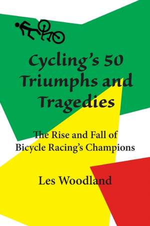 Cycling's 50 Triumphs and Tragedies de Les Woodland