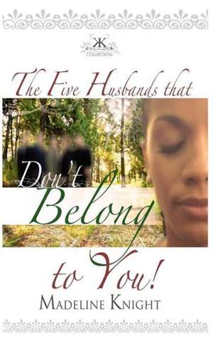 The Five Husbands That Don't Belong to You de Madeline Knight