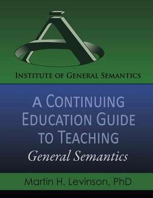 A Continuing Education Guide to Teaching General Semantics de Martin H. Levinson