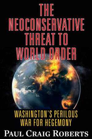 The Neoconservative Threat to World Order de Paul Craig Roberts