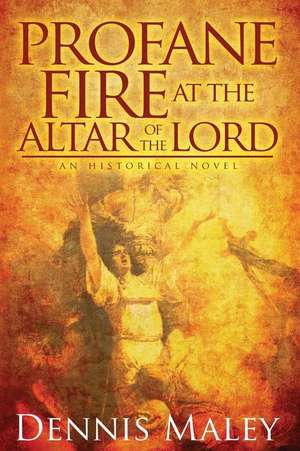 Profane Fire at the Altar of the Lord de Dennis Maley