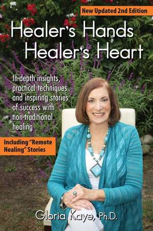 Healer's Hands Healer's Heart New Updated 2nd Edition de Kaye, Gloria, PH. D.