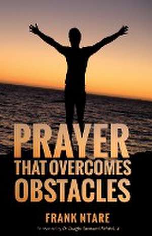 Prayer that Overcomes Obstacles de Frank Ntare