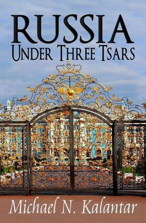 Russia Under Three Tsars de Michael N. Kalantar