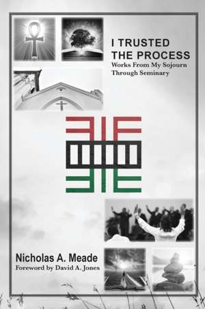 I Trusted the Process de Nicholas A Meade