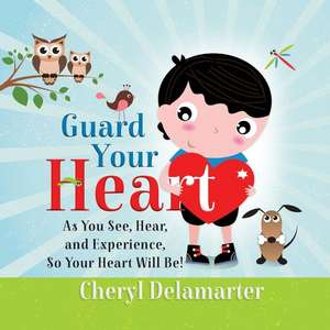 Guard Your Heart de Cheryl Delamarter