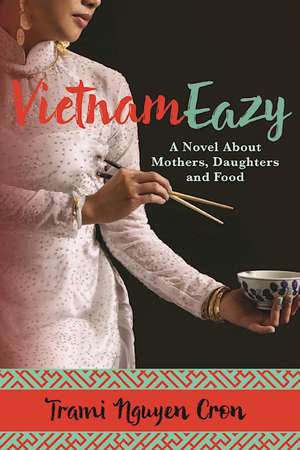 VietnamEazy: A Novel About Mothers, Daughters and Food de Trami Nguyen Cron