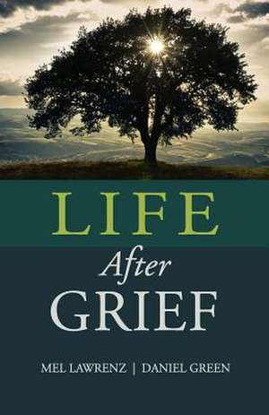 Life After Grief de Mel Lawrenz Ph. D.