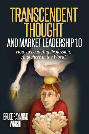 Transcendent Thought and Market Leadership 1.0 de Bruce Raymond Wright