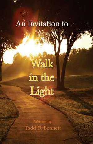 An Invitation to Walk in the Light de Todd D. Bennett