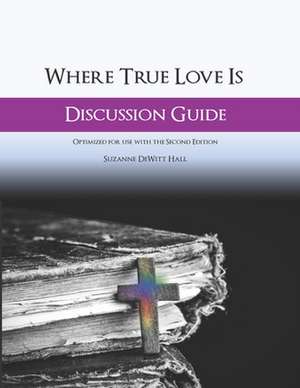 Where True Love Is Discussion Guide: A Workbook for Discussion Group Leaders de Suzanne DeWitt Hall