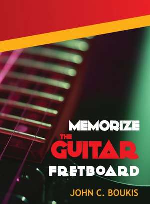 Memorize The Guitar Fretboad de John C. Boukis