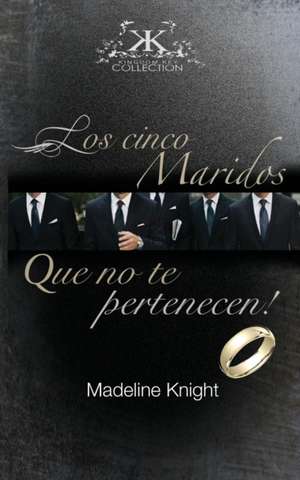 Los Cinco Esposos Que No Te Pertenecen! de Madeline Knight