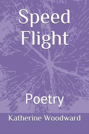 Speed Flight: Poetry de Katherine Woodward