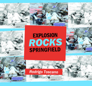 Explosion Rocks Springfield de Rodrigo Toscano