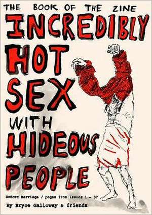 Incredibly Hot Sex with Hideous People: The Book of the Zine de Bryce Galloway