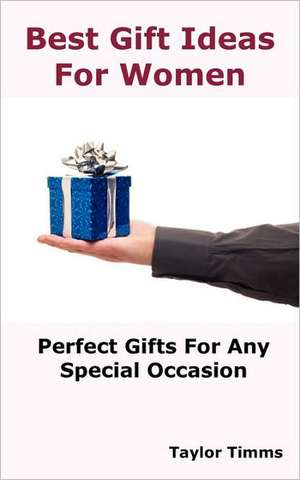 Best Gift Ideas for Women: Perfect Gifts Ideas for Any Special Occasion de Taylor Timms