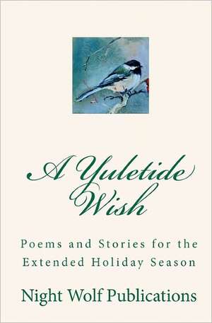 A Yuletide Wish: Poems and Stories for the Extended Holiday Season de Night Wolf Publications