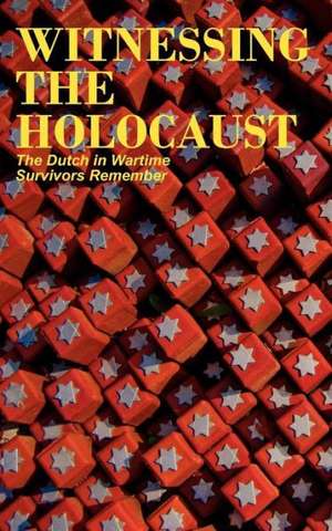 Witnessing the Holocaust: The Dutch in Wartime, Survivors Remember de Tom Bijvoet