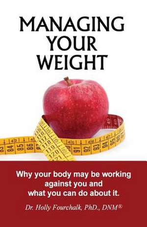 Managing Your Weight de Dr Holly Fourchalk Dnm