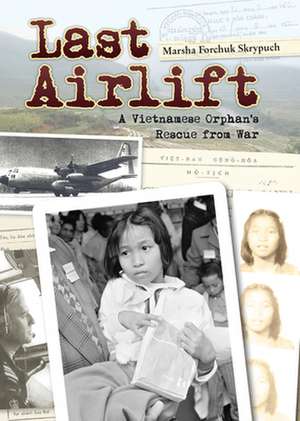 Last Airlift: A Vietnamese Orphan's Rescue from War de Marsha Forchuk Skrypuch