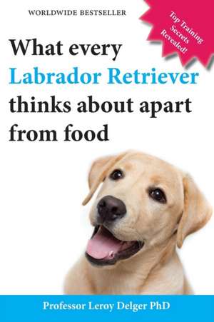 What Every Labrador Retriever Thinks about Apart from Food (Blank Inside/Novelty Book) de Leroy Delger