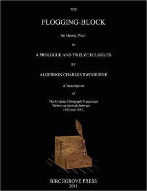 The Flogging-Block an Heroic Poem in a Prologue and Twelve Eclogues by Algernon Charles Swinburne. a Transcription of the Original Holograph Manuscrip: 52 Action Packed Customer Attracting Ideas and More! de Swinburne, Algernon Charles