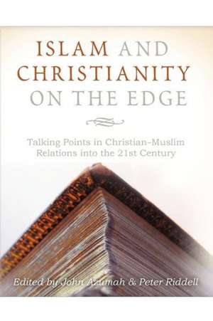 Islam and Christianity on the Edge: Talking Points in Christian-Muslim Relations Into the 21st Century de John Azumah