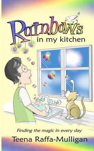 Rainbows in My Kitchen de Teena Raffa-Mulligan