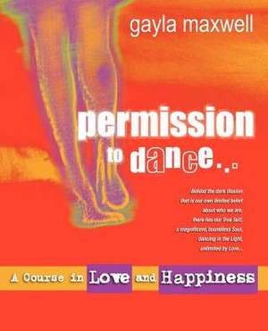 Permission to Dance, a Course in Love & Happiness: A Latin American Song of Suffering and Resistance de Gayla Maxwell