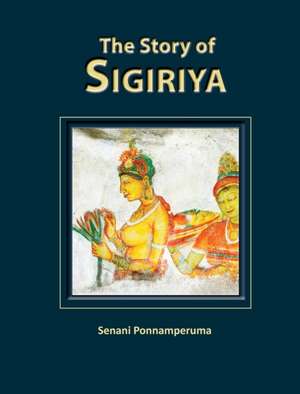 The Story of Sigiriya de Senani Ponnamperuma